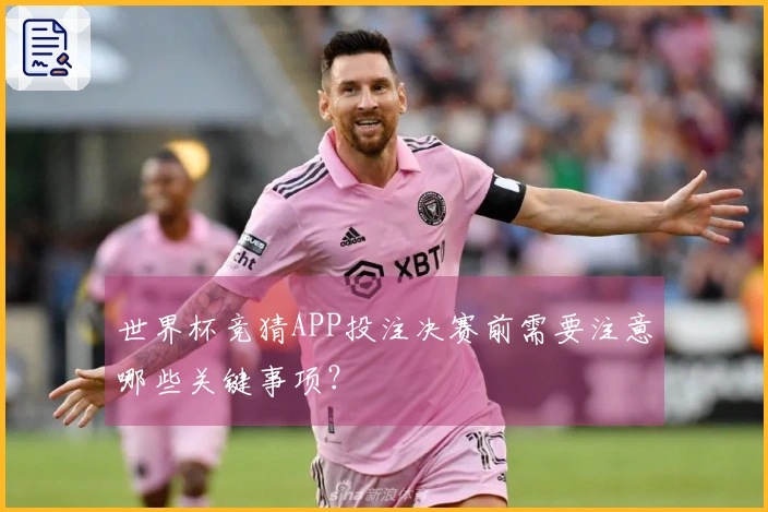 世界杯竞猜APP投注决赛前需要注意哪些关键事项？