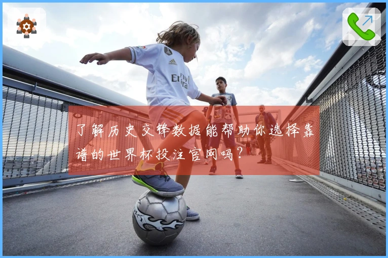 了解历史交锋数据能帮助你选择靠谱的世界杯投注官网吗？