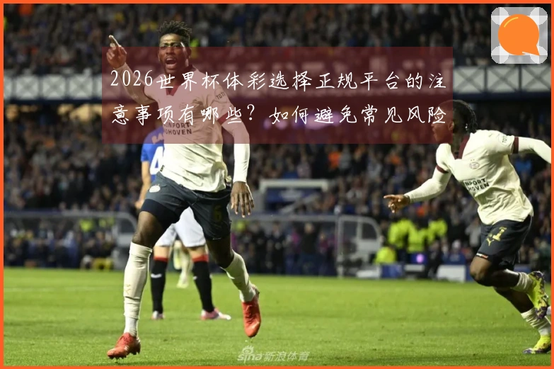 2026世界杯体彩选择正规平台的注意事项有哪些？如何避免常见风险？