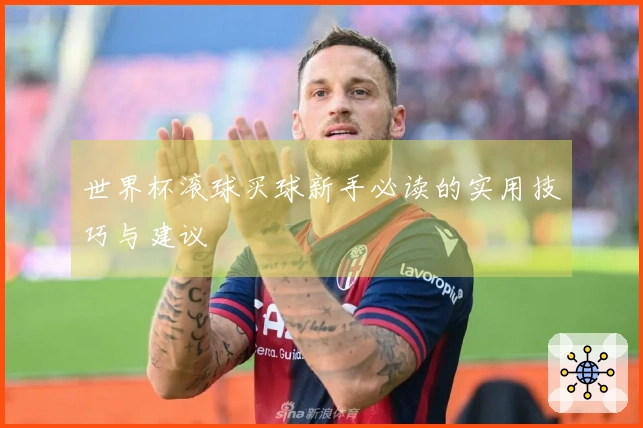 世界杯滚球买球新手必读的实用技巧与建议