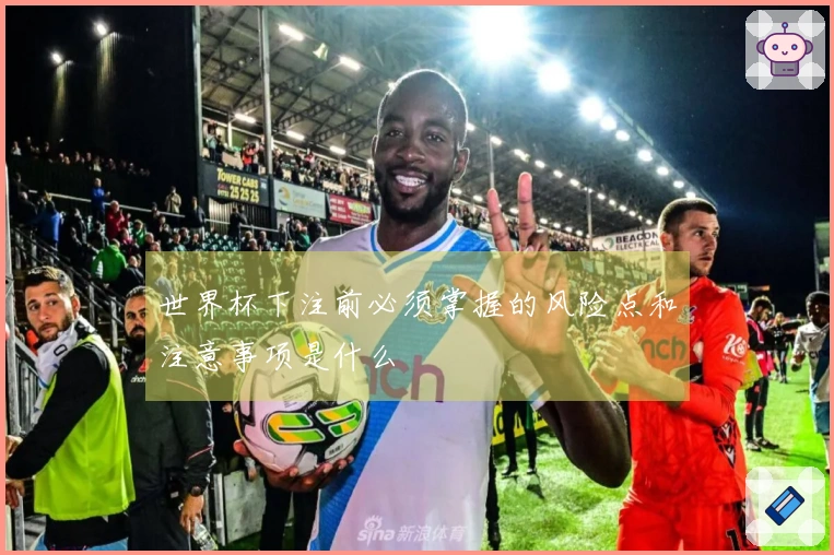 世界杯下注前必须掌握的风险点和注意事项是什么