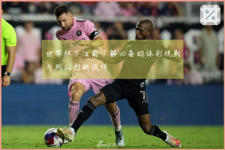 世界杯下注前了解必备的体彩规则与网站判断技巧