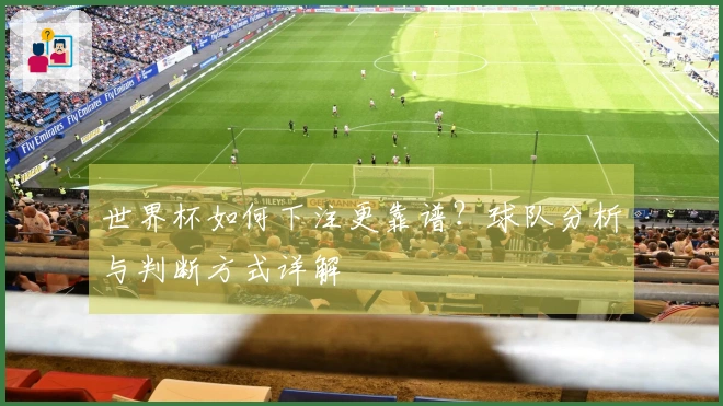 世界杯如何下注更靠谱？球队分析与判断方式详解